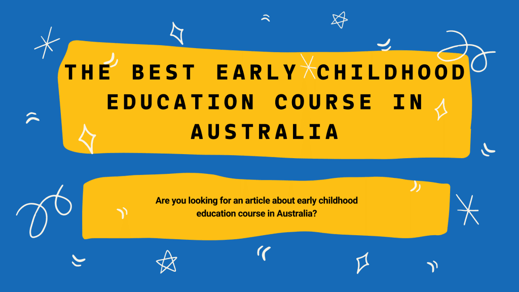 How To Find The Best Early Childhood Education Course In Australia 